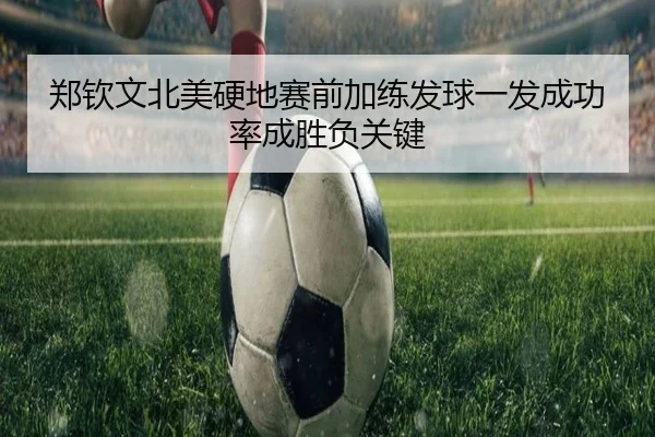 郑钦文北美硬地赛前加练发球一发成功率成胜负关键